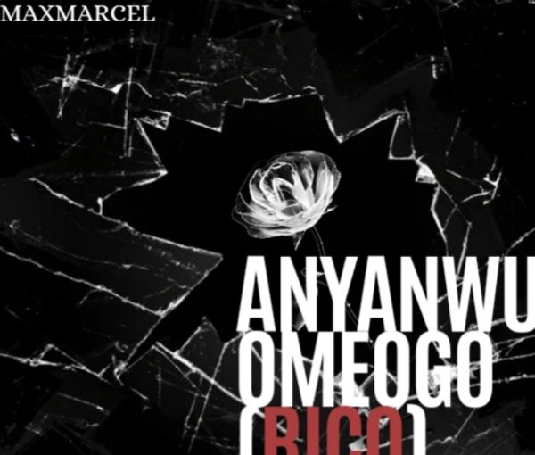 MaxMarcel - Anyanwu Omeogo (Rico)