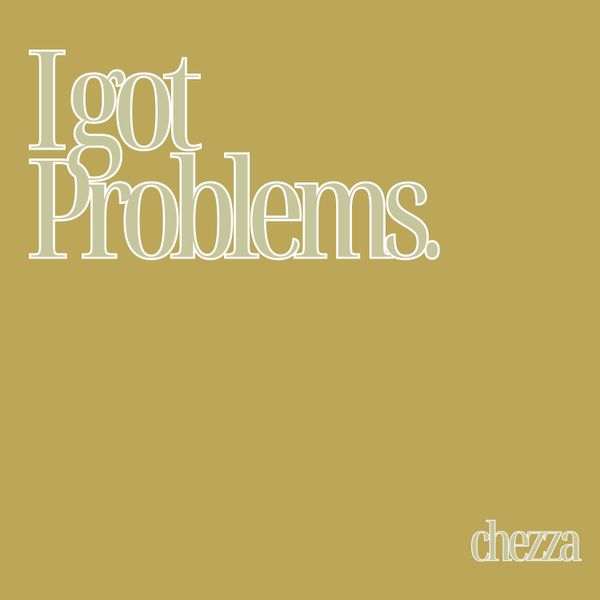 CHEZZA - I GOT PROBLEMS